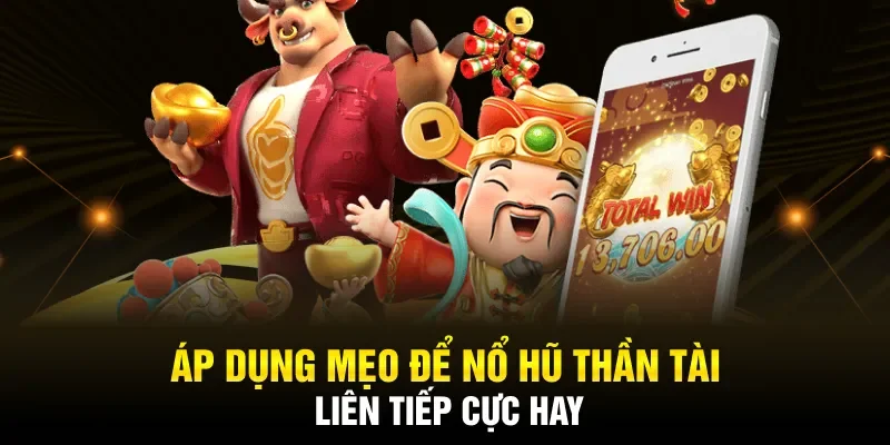 Áp dụng mẹo để Nổ Hũ Thần Tài liên tiếp cực hay