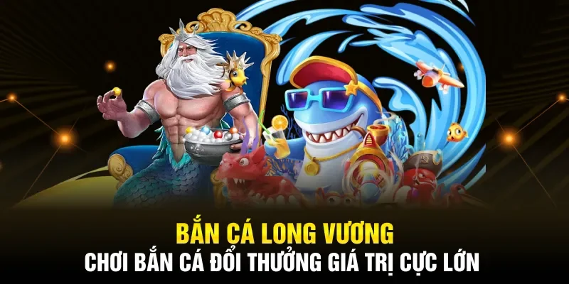 Bắn cá long vương có cơ hội nhận đổi thưởng giá trị cực lớn