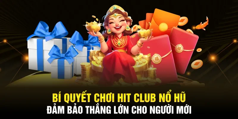 Bí quyết chơi Hitclub nổ hũ đảm bảo thắng lớn cho người mới