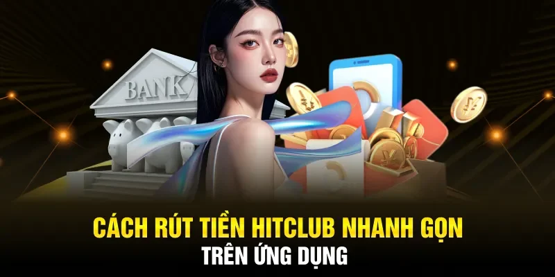 Cách rút tiền Hitclub nhanh gọn trên ứng dụng