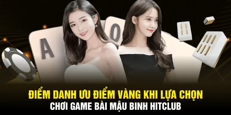 Điểm danh ưu điểm vàng khi lựa chọn chơi game bài Mậu Binh Hitclub