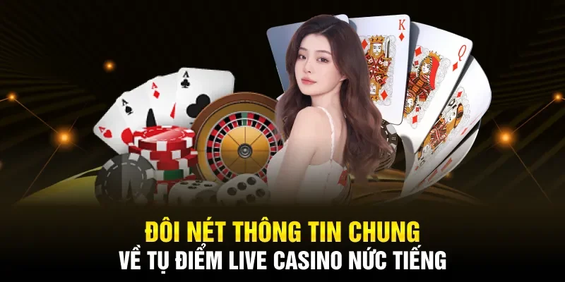 Đôi nét thông tin chung về tụ điểm Live casino nức tiếng