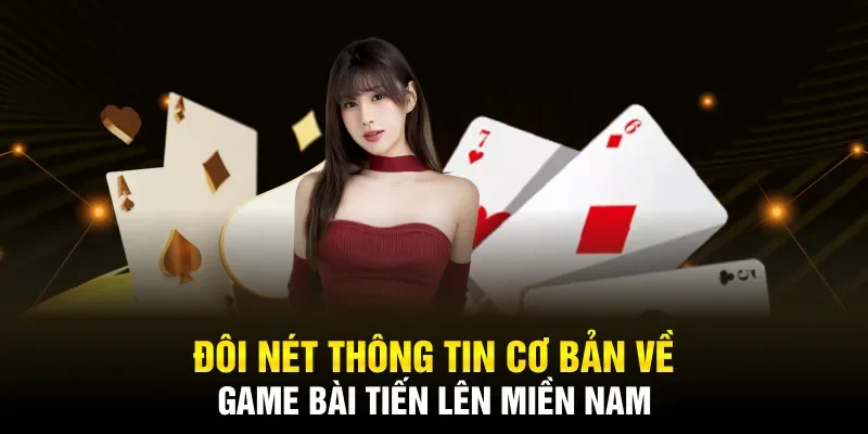 Đôi nét thông tin cơ bản về game bài Tiến lên miền Nam