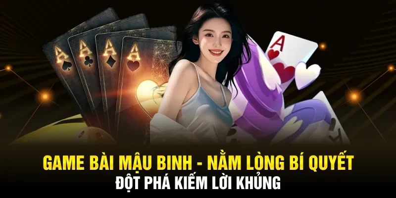 Nằm lòng bí quyết đột phá game bài mậu binh