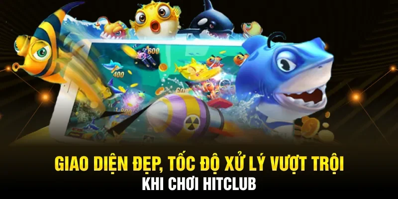Giao diện đẹp, tốc độ xử lý vượt trội khi tải Hitclub