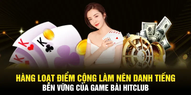 Game bài Hitclub với hàng loạt điểm cộng