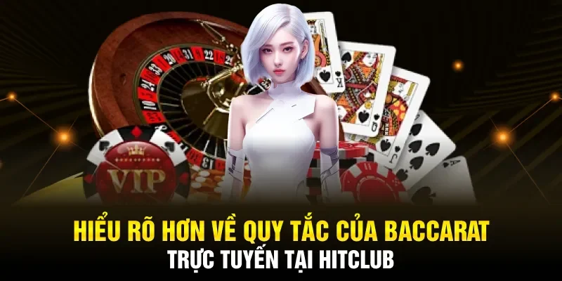 Hiểu rõ hơn về quy tắc của baccarat trực tuyến uy tín