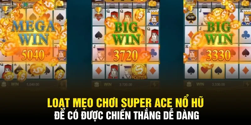 Loạt mẹo chơi Super Ace Nổ Hũ để có được chiến thắng dễ dàng
