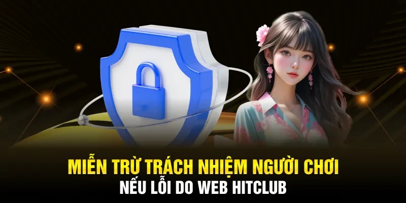 Miễn trừ trách nhiệm người chơi nếu lỗi do web HITCLUB