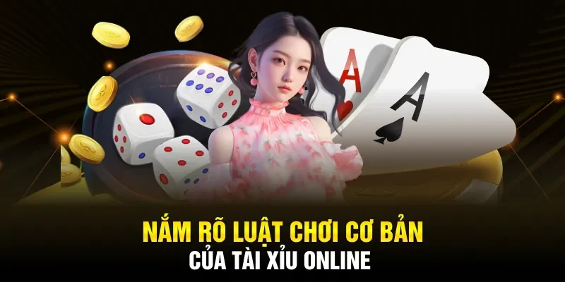 Nắm rõ luật chơi cơ bản của tài xỉu online