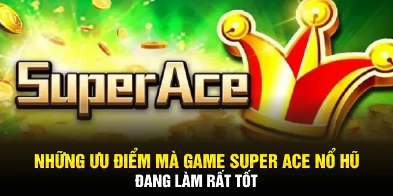 Những ưu điểm mà game Super Ace Nổ Hũ đang làm rất tốt