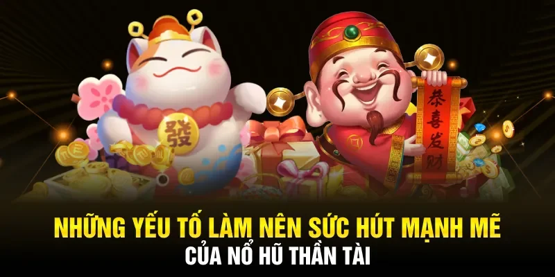 Những yếu tố làm nên sức hút mạnh mẽ của Nổ Hũ Thần Tài