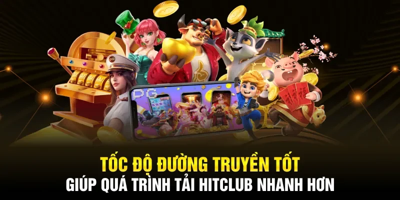 Tốc độ đường truyền tốt giúp quá trình tải Hitclub nhanh hơn