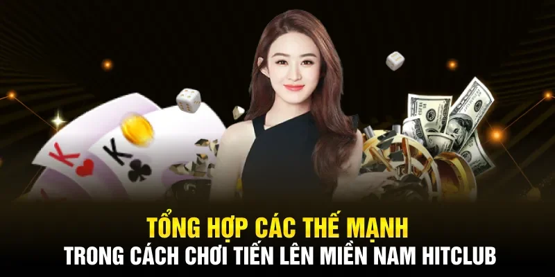 Tổng hợp các thế mạnh trong cách chơi Tiến lên miền Nam Hitclub