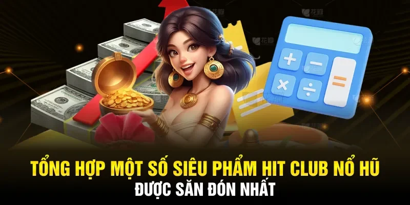 Một số siêu phẩm Hitclub nổ hũ được săn đón nhất