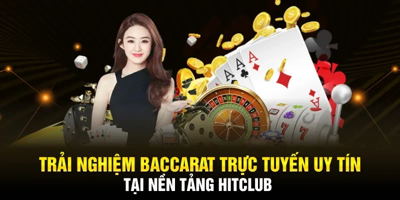 Trải nghiệm baccarat trực tuyến uy tín tại nền tảng hitclub