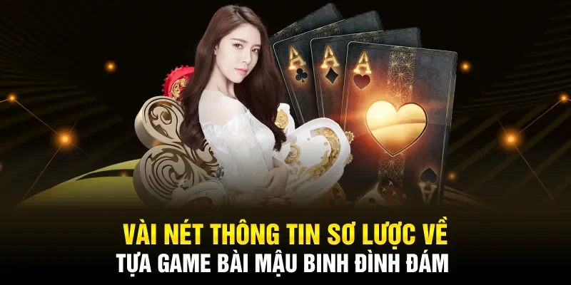 Vài nét thông tin sơ lược về tựa game bài Mậu Binh đình đám